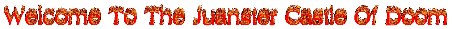 text on fire that says Welcome To The Juanster Castle of Doom